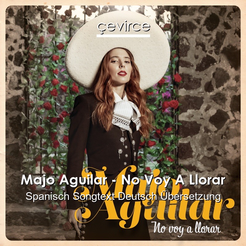 Majo Aguilar – No Voy A Llorar Spanisch Songtext Deutsch Übersetzung