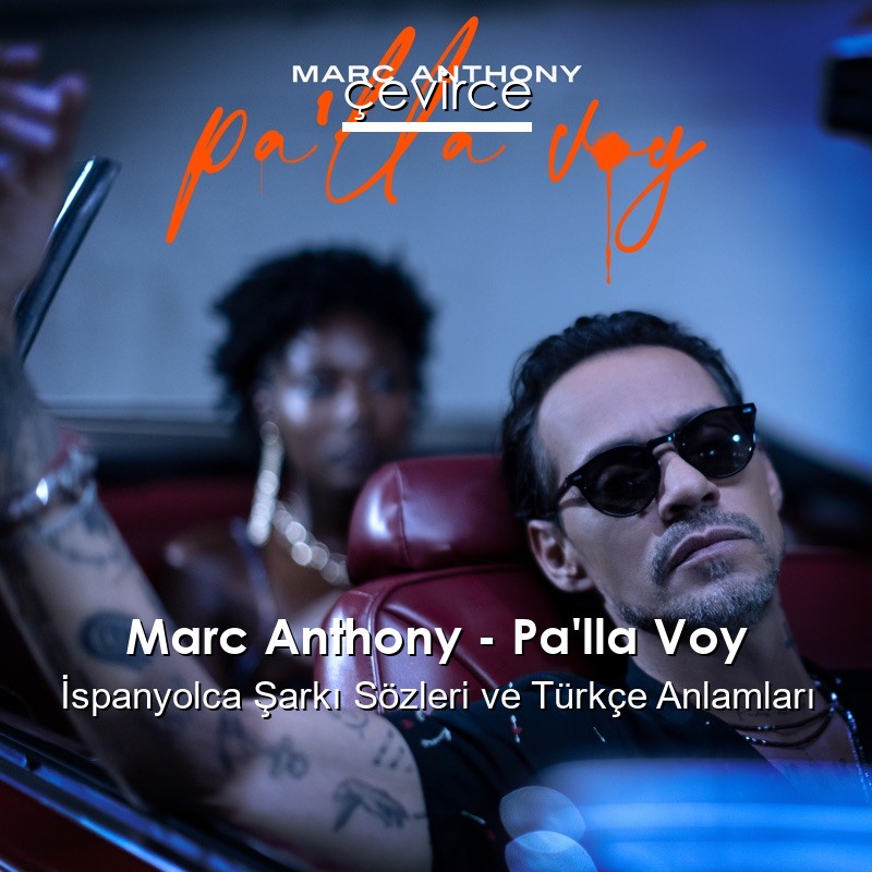 Marc Anthony – Pa’lla Voy İspanyolca Şarkı Sözleri Türkçe Anlamları