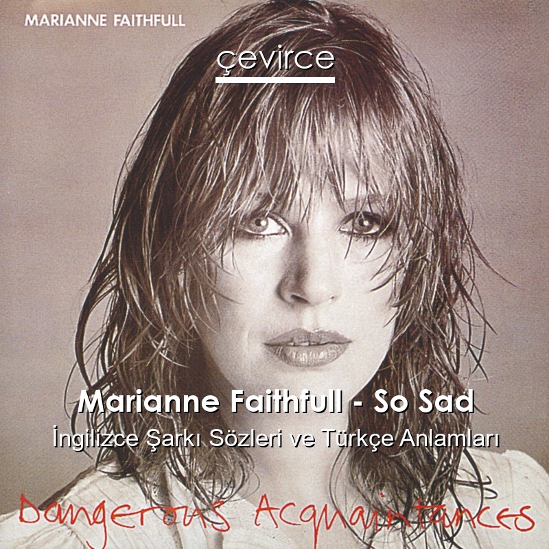 Marianne Faithfull – So Sad İngilizce Şarkı Sözleri Türkçe Anlamları
