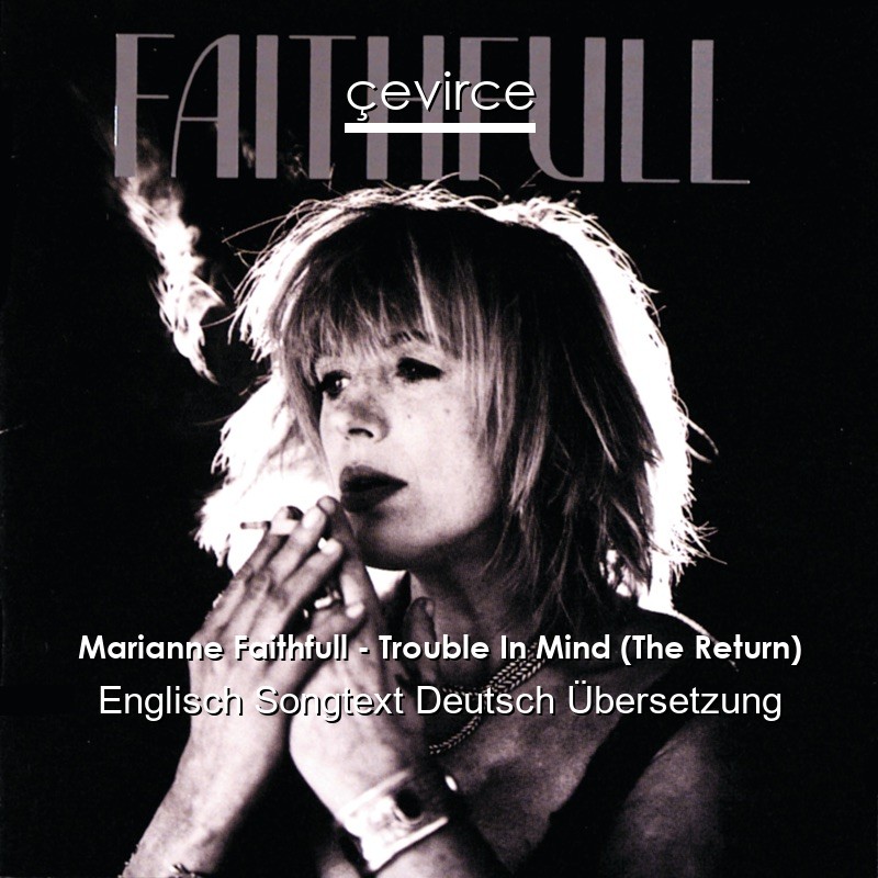 Marianne Faithfull – Trouble In Mind (The Return) Englisch Songtext Deutsch Übersetzung