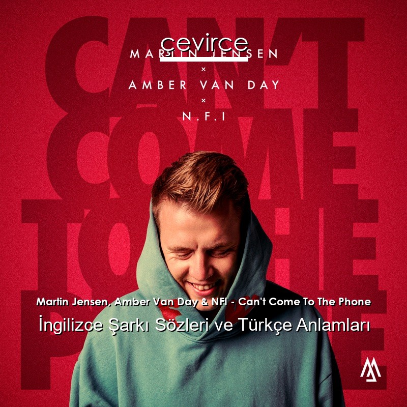 Martin Jensen, Amber Van Day & NFI – Can’t Come To The Phone İngilizce Şarkı Sözleri Türkçe Anlamları