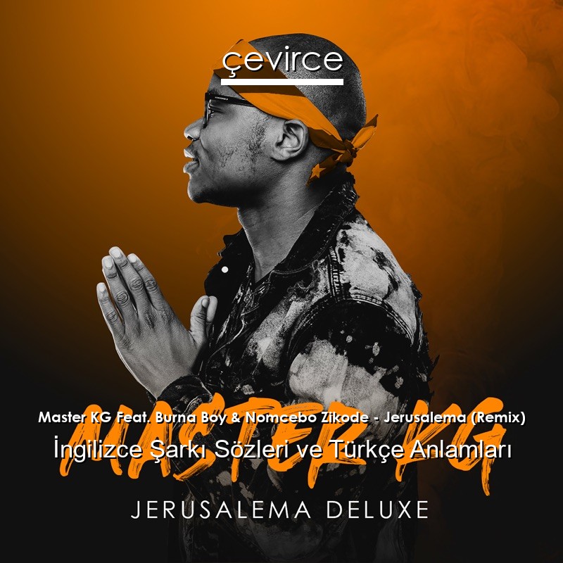 Master KG Feat. Burna Boy & Nomcebo Zikode – Jerusalema (Remix) Şarkı Sözleri Türkçe Anlamları