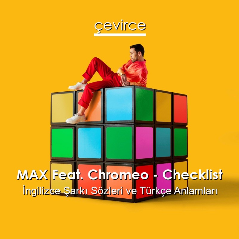 MAX Feat. Chromeo – Checklist İngilizce Şarkı Sözleri Türkçe Anlamları