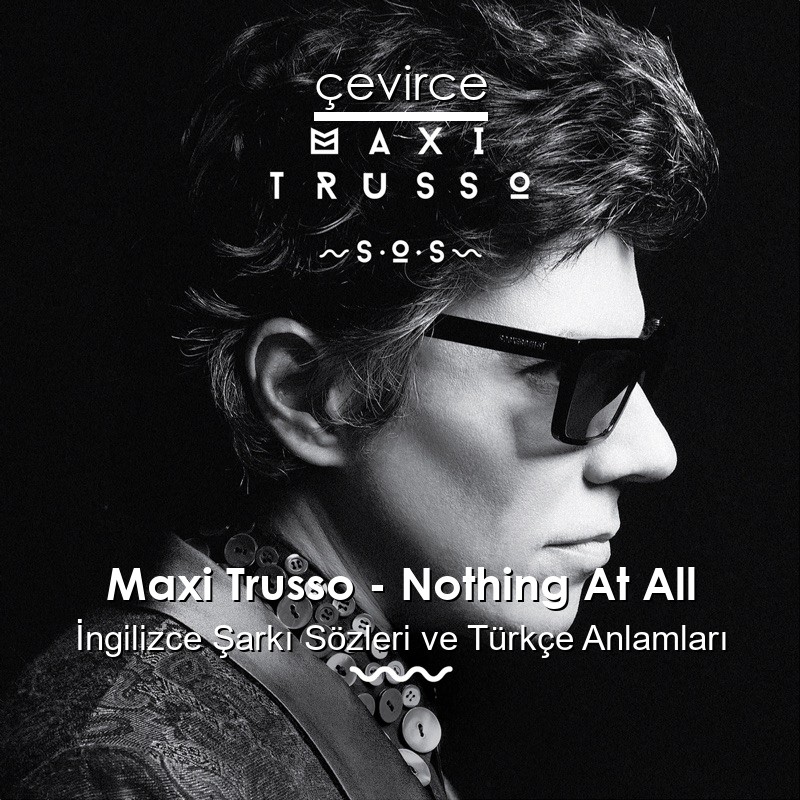 Maxi Trusso – Nothing At All İngilizce Şarkı Sözleri Türkçe Anlamları