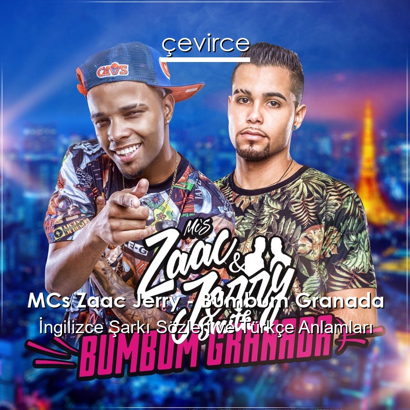 MCs Zaac Jerry – Bumbum Granada İngilizce Şarkı Sözleri Türkçe Anlamları