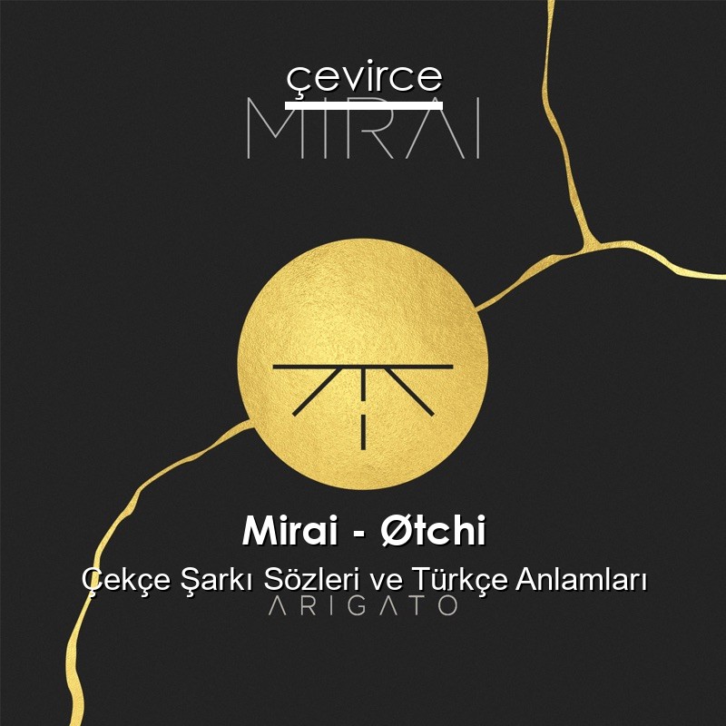 Mirai – Øtchi Çekçe Şarkı Sözleri Türkçe Anlamları