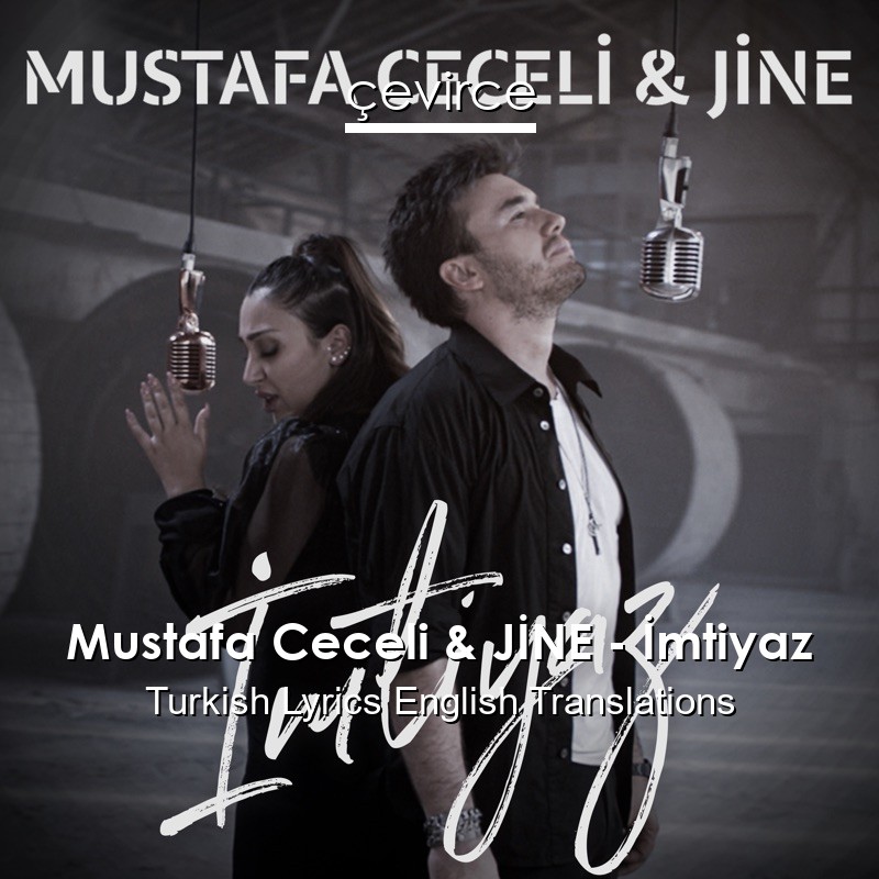 Mustafa Ceceli & JİNE – İmtiyaz Turkish Lyrics English Translations
