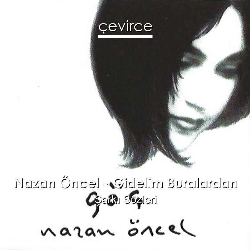 Nazan Öncel – Gidelim Buralardan Şarkı Sözleri