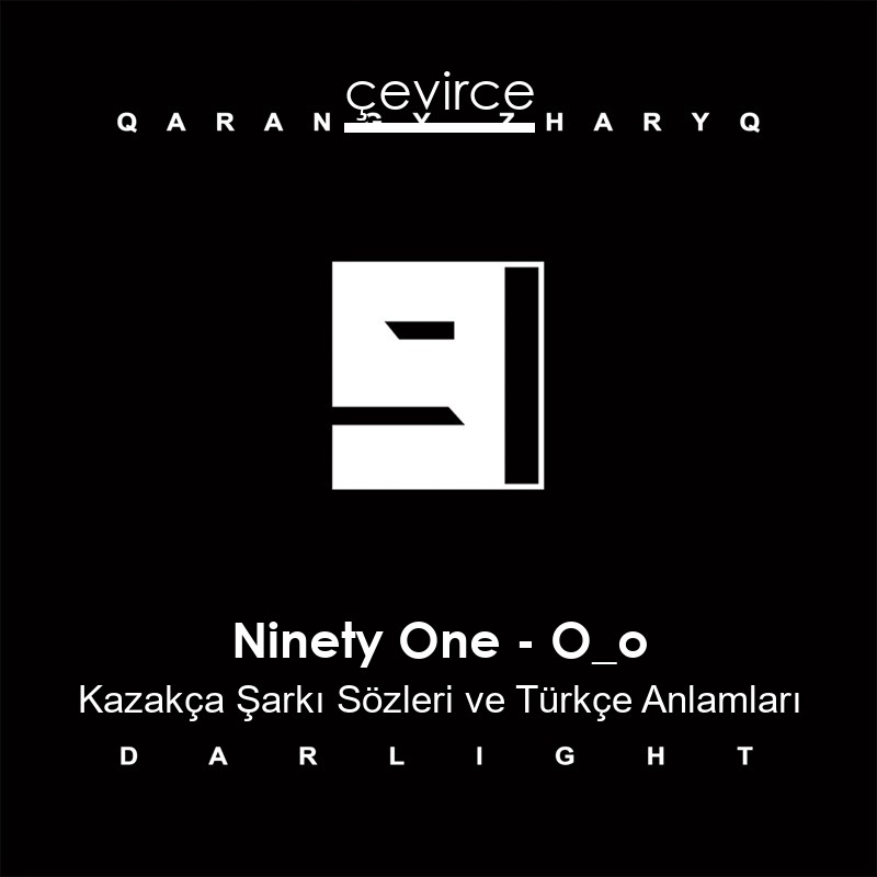Ninety One – O_o Kazakça Şarkı Sözleri Türkçe Anlamları