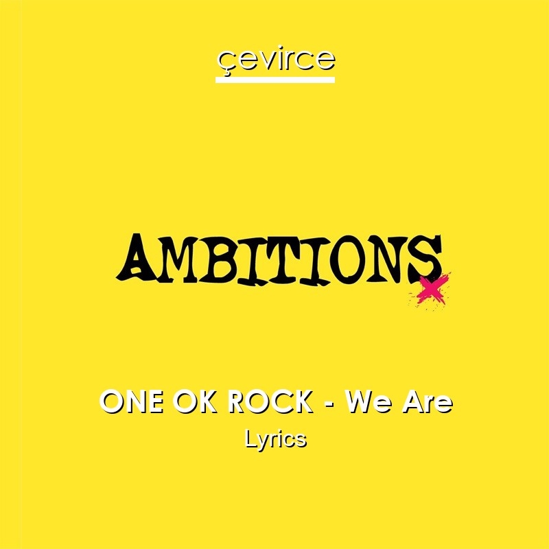 ONE OK ROCK – We Are Lyrics