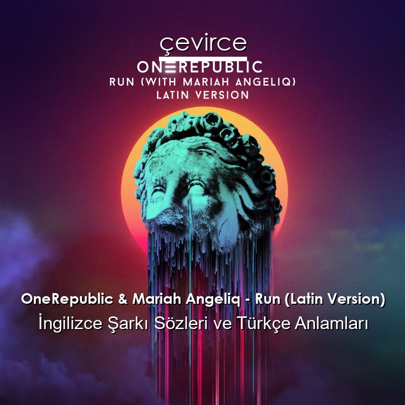 OneRepublic & Mariah Angeliq – Run (Latin Version) İngilizce Şarkı Sözleri Türkçe Anlamları