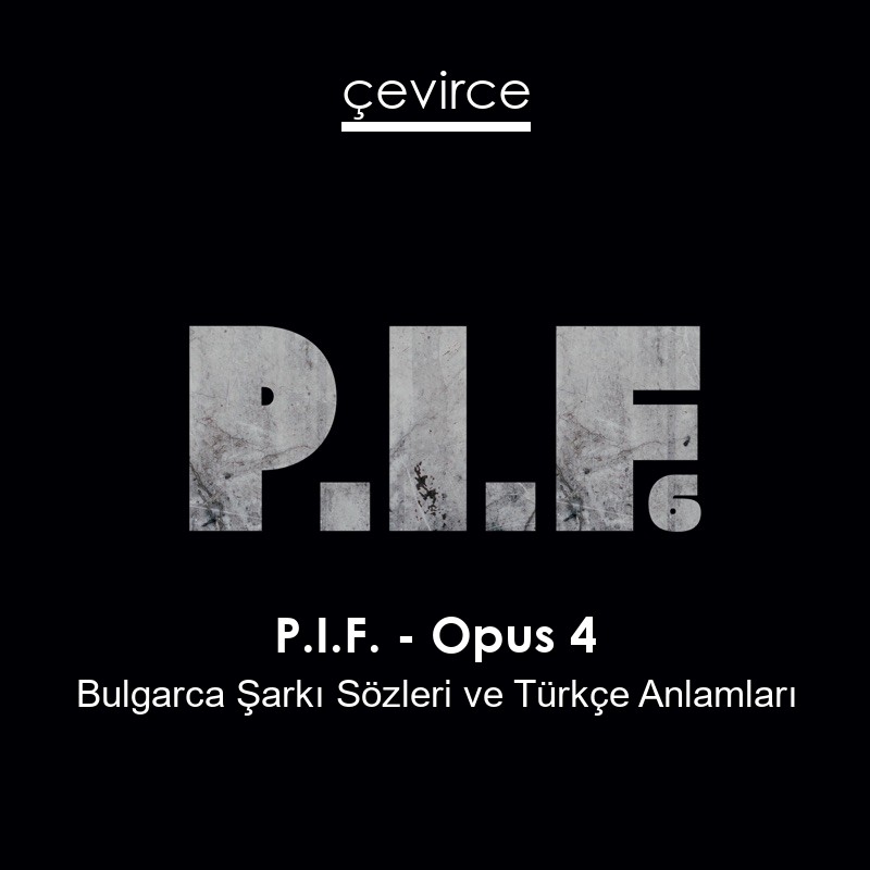 P.I.F. – Opus 4 Bulgarca Şarkı Sözleri Türkçe Anlamları