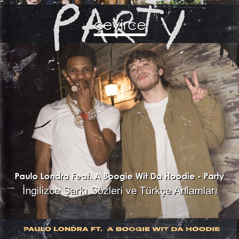 Paulo Londra Feat. A Boogie Wit Da Hoodie – Party İngilizce Şarkı Sözleri Türkçe Anlamları