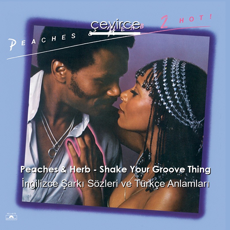 Peaches & Herb – Shake Your Groove Thing İngilizce Şarkı Sözleri Türkçe Anlamları
