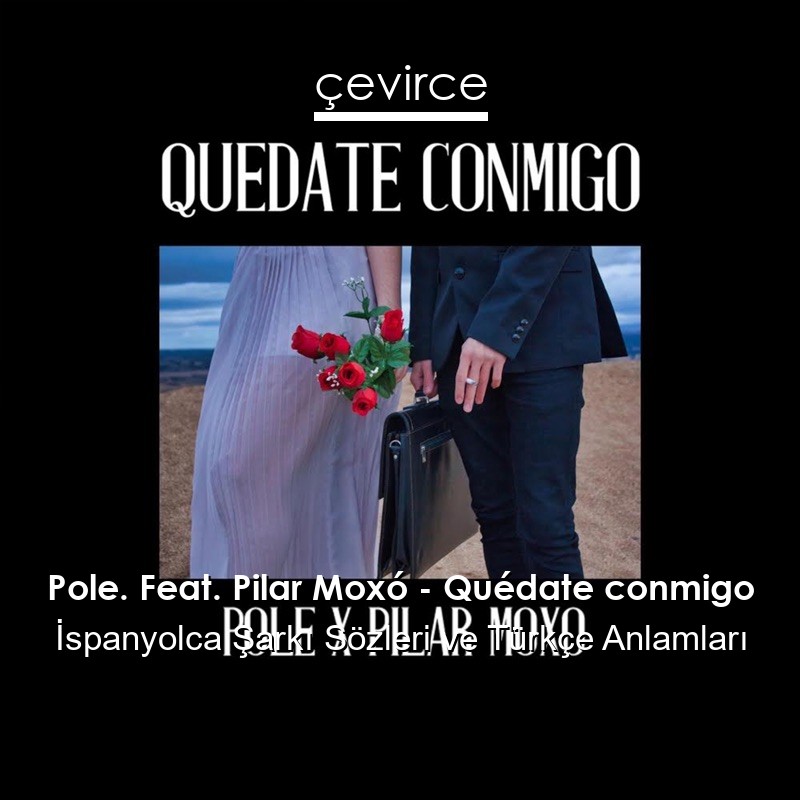 Pole. Feat. Pilar Moxó – Quédate conmigo İspanyolca Şarkı Sözleri Türkçe Anlamları