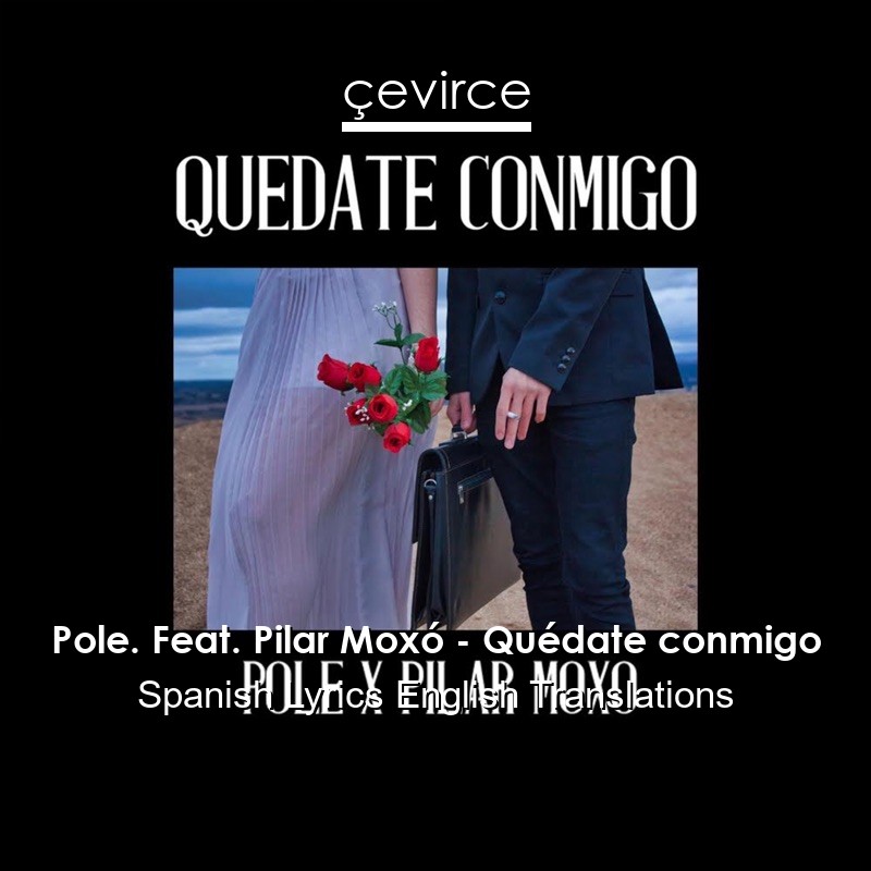 Pole. Feat. Pilar Moxó – Quédate conmigo Spanish Lyrics English Translations