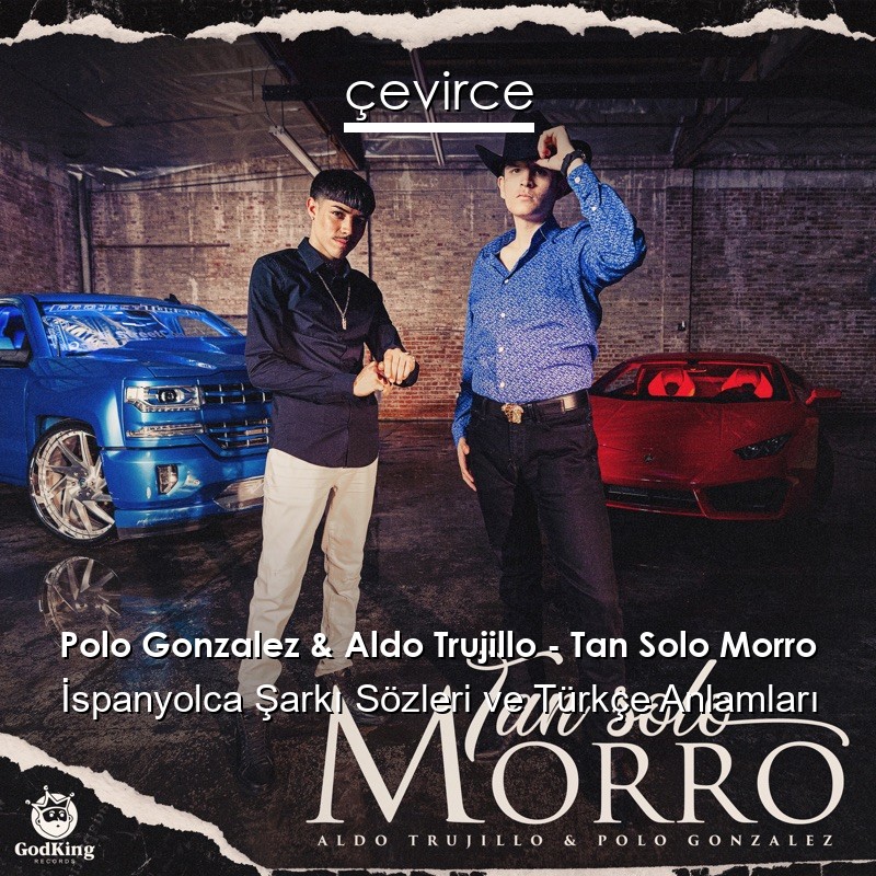 Polo Gonzalez & Aldo Trujillo – Tan Solo Morro İspanyolca Şarkı Sözleri Türkçe Anlamları