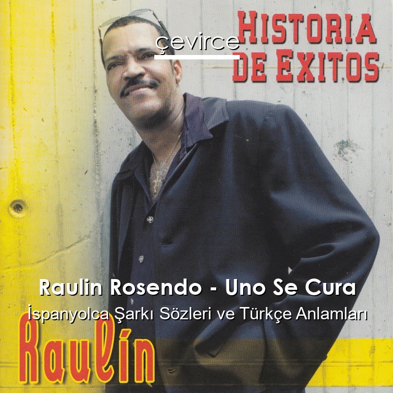 Raulin Rosendo – Uno Se Cura İspanyolca Şarkı Sözleri Türkçe Anlamları