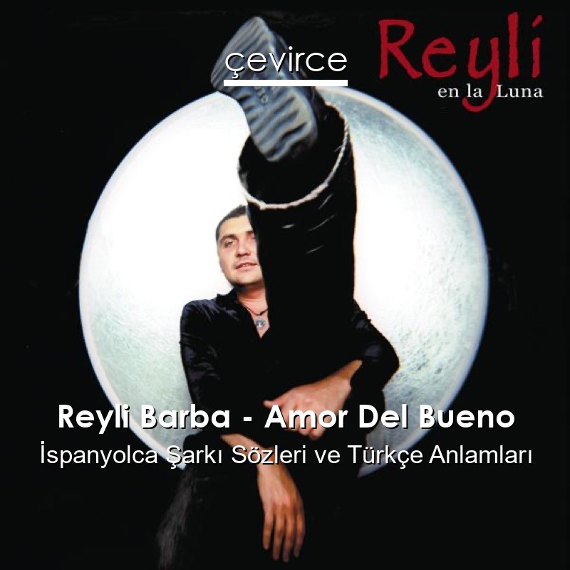 Reyli Barba – Amor Del Bueno İspanyolca Şarkı Sözleri Türkçe Anlamları