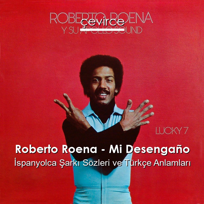 Roberto Roena – Mi Desengaño İspanyolca Şarkı Sözleri Türkçe Anlamları