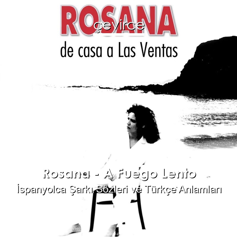 Rosana – A Fuego Lento İspanyolca Şarkı Sözleri Türkçe Anlamları