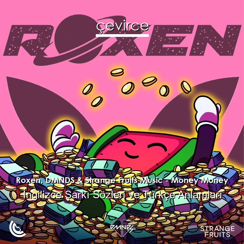 Roxen, DMNDS & Strange Fruits Music – Money Money İngilizce Şarkı Sözleri Türkçe Anlamları