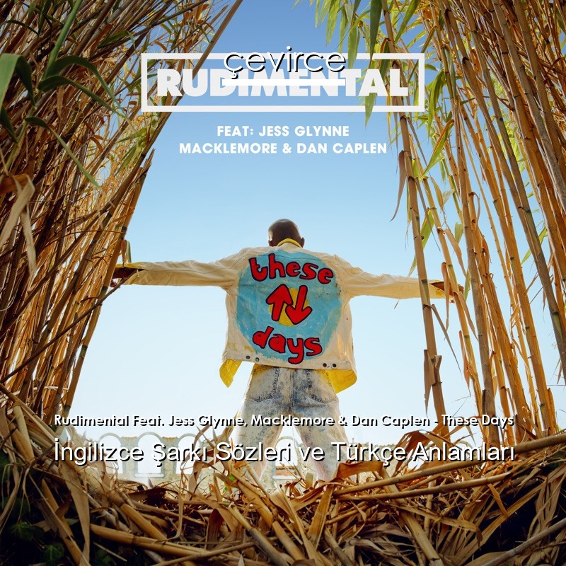 Rudimental Feat. Jess Glynne, Macklemore & Dan Caplen – These Days İngilizce Şarkı Sözleri Türkçe Anlamları