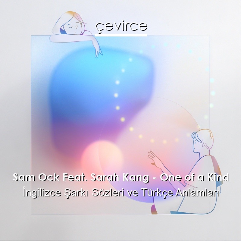Sam Ock Feat. Sarah Kang – One of a Kind İngilizce Şarkı Sözleri Türkçe Anlamları