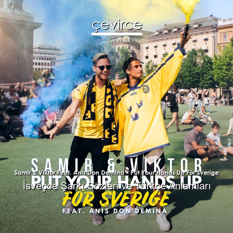 Samir & Viktor Feat. Anis Don Demina – Put Your Hands Up För Sverige İsveçce Şarkı Sözleri Türkçe Anlamları