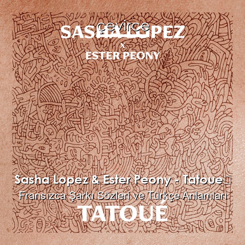 Sasha Lopez & Ester Peony – Tatoué Fransızca Şarkı Sözleri Türkçe Anlamları