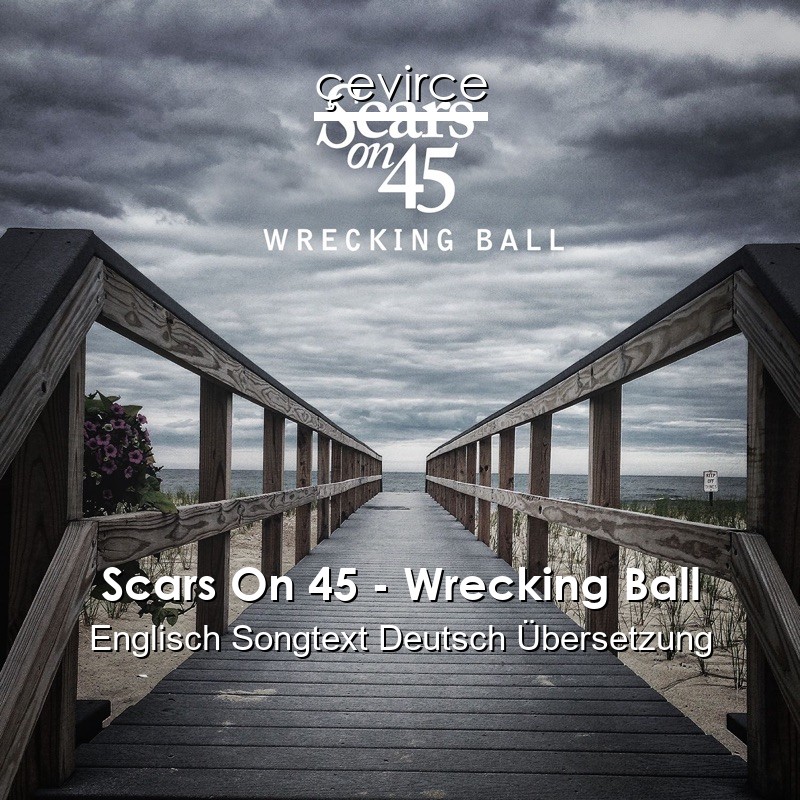 Scars On 45 – Wrecking Ball Englisch Songtext Deutsch Übersetzung