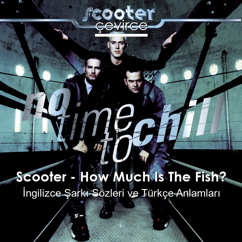 Scooter – How Much Is The Fish? İngilizce Şarkı Sözleri Türkçe Anlamları