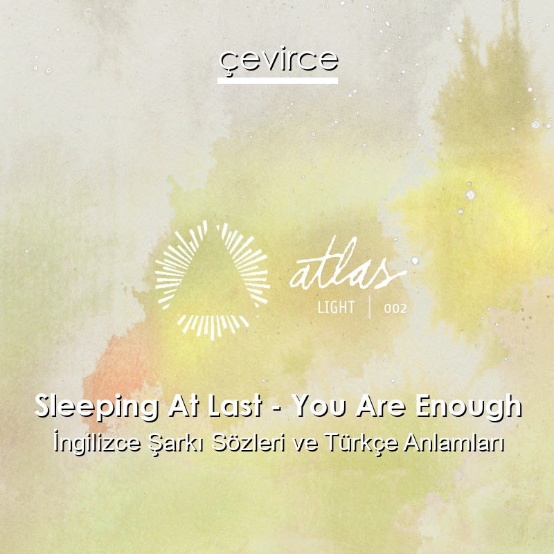 Sleeping At Last – You Are Enough İngilizce Şarkı Sözleri Türkçe Anlamları