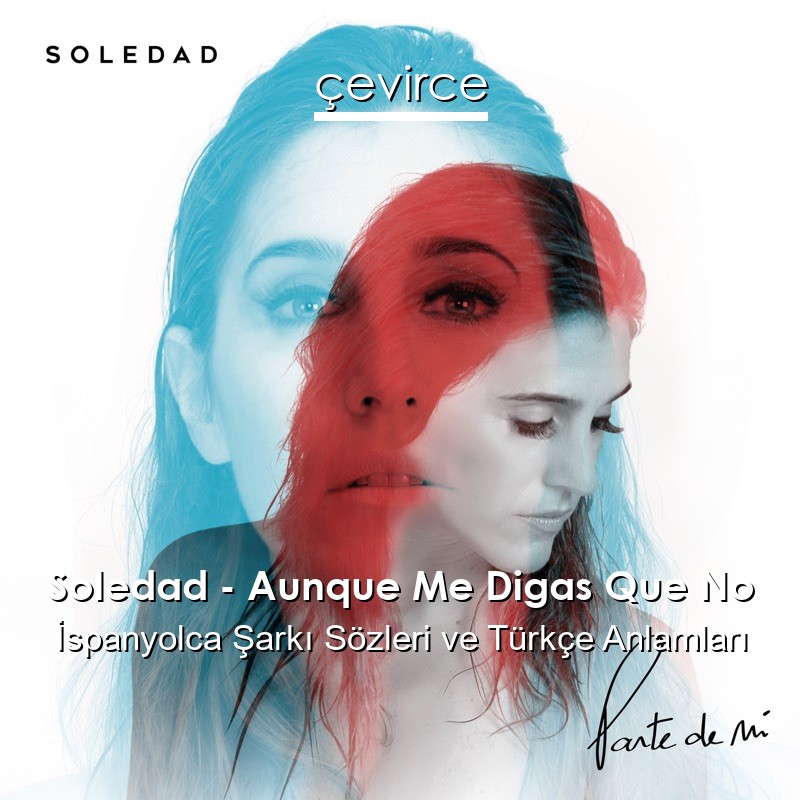 Soledad – Aunque Me Digas Que No İspanyolca Şarkı Sözleri Türkçe Anlamları