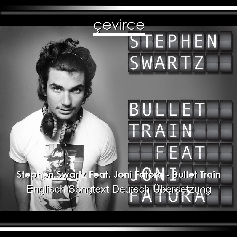 Stephen Swartz Feat. Joni Fatora – Bullet Train Englisch Songtext Deutsch Übersetzung