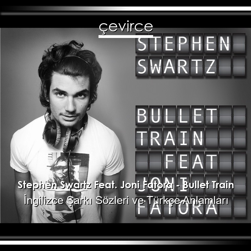 Stephen Swartz Feat. Joni Fatora – Bullet Train İngilizce Şarkı Sözleri Türkçe Anlamları