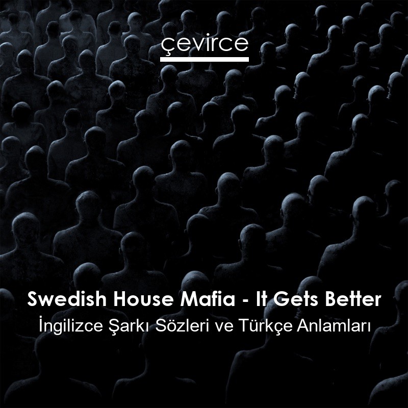 Swedish House Mafia – It Gets Better İngilizce Şarkı Sözleri Türkçe Anlamları