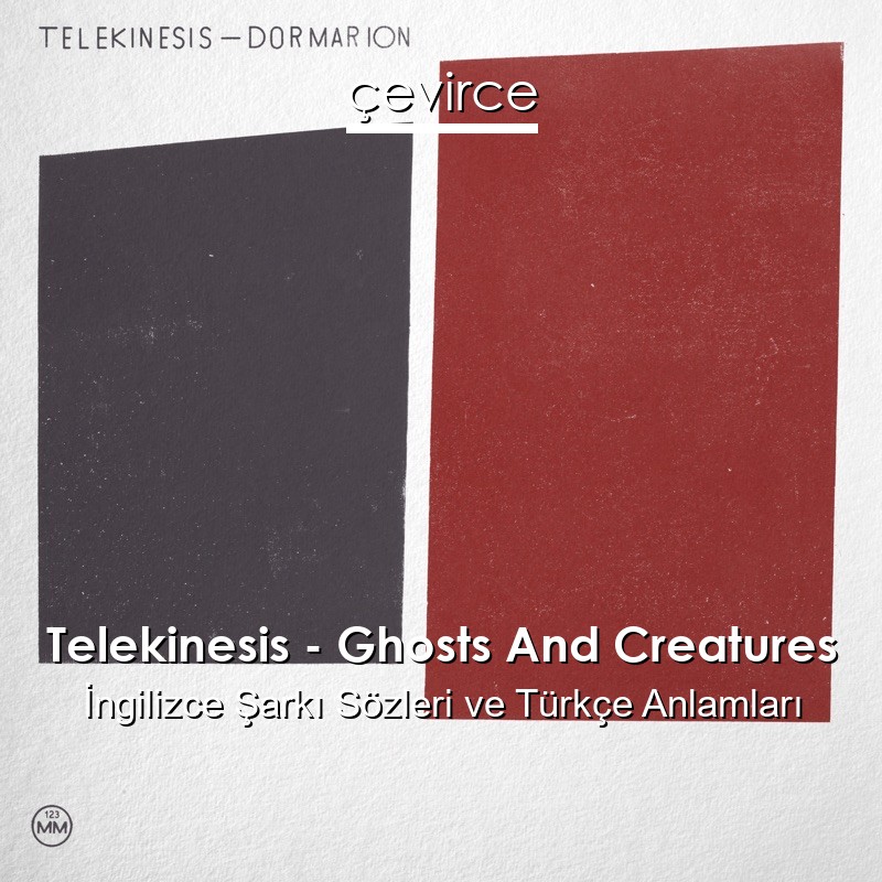 Telekinesis – Ghosts And Creatures İngilizce Şarkı Sözleri Türkçe Anlamları