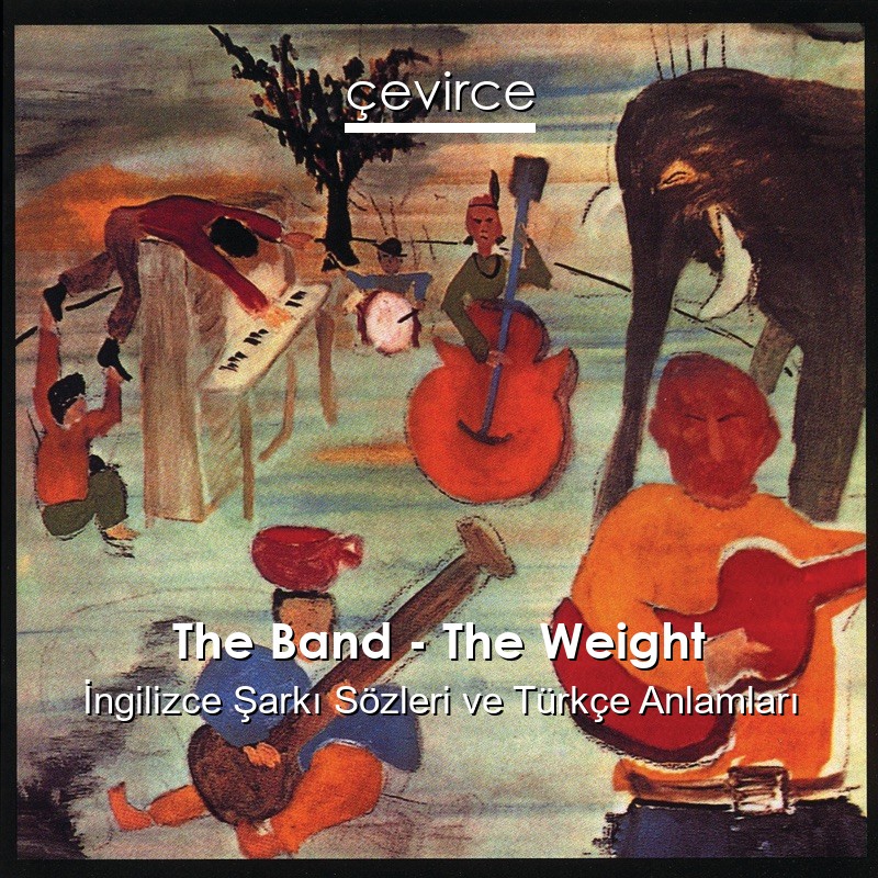 The Band – The Weight İngilizce Şarkı Sözleri Türkçe Anlamları