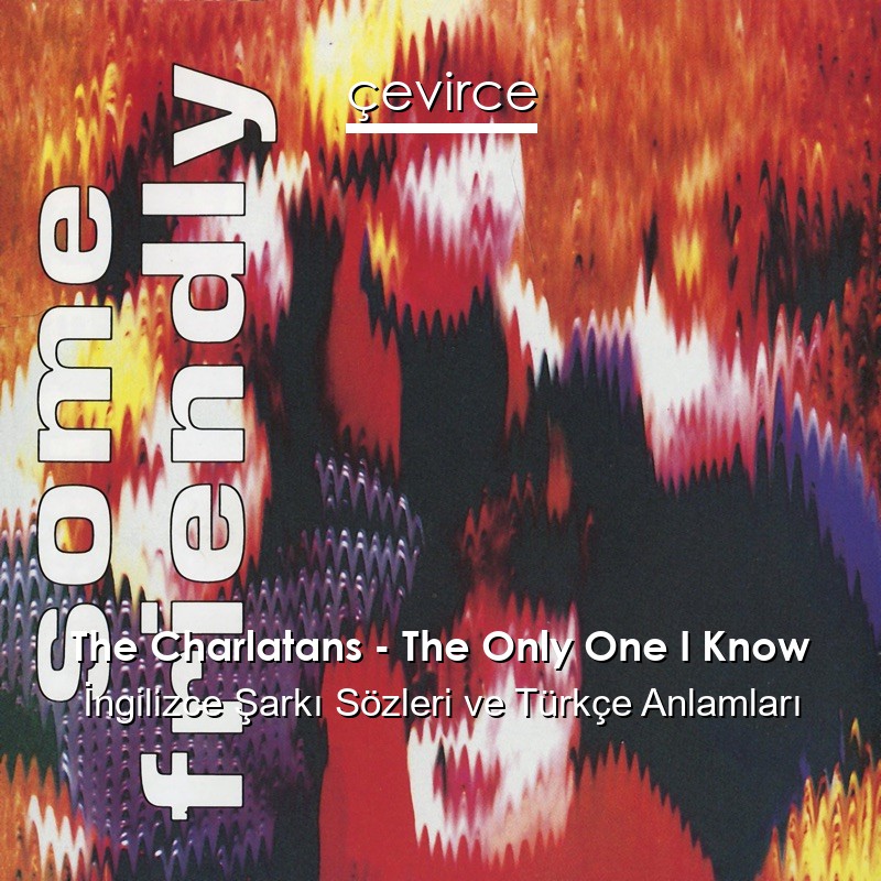 The Charlatans – The Only One I Know İngilizce Şarkı Sözleri Türkçe Anlamları
