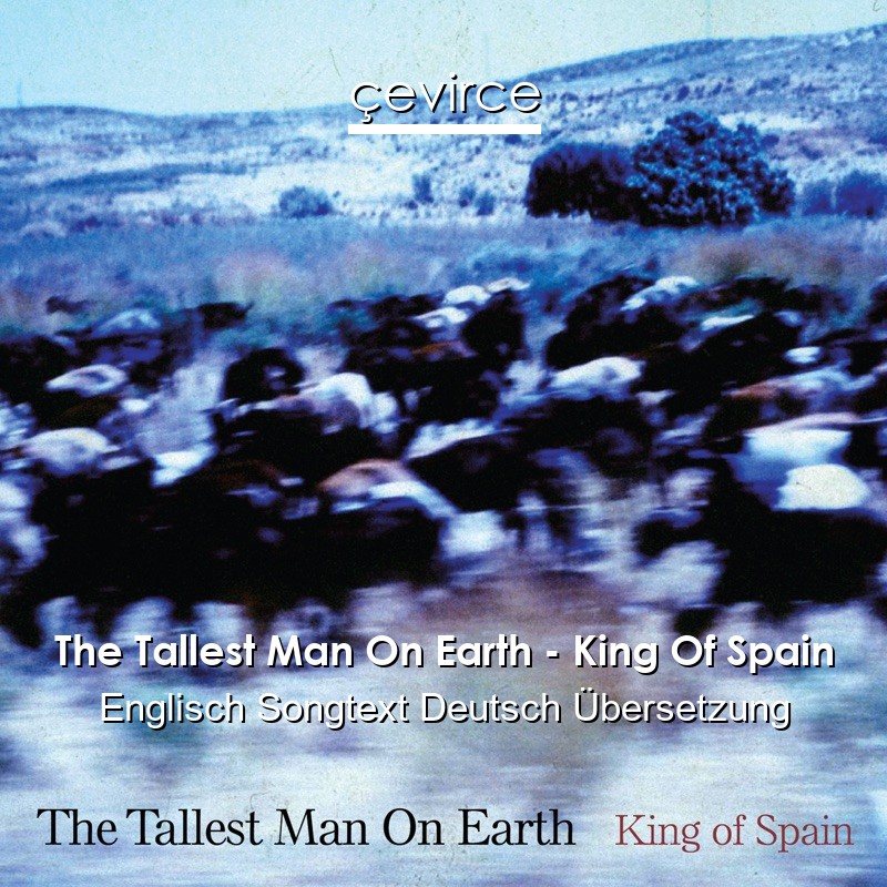 The Tallest Man On Earth – King Of Spain Englisch Songtext Deutsch Übersetzung
