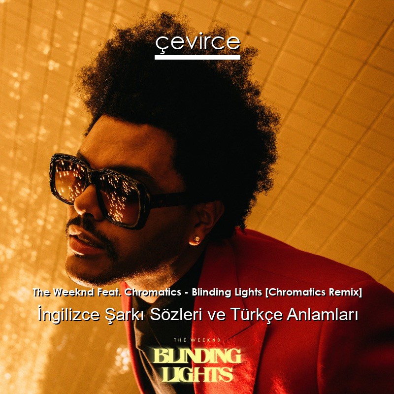 The Weeknd Feat. Chromatics – Blinding Lights [Chromatics Remix] İngilizce Şarkı Sözleri Türkçe Anlamları