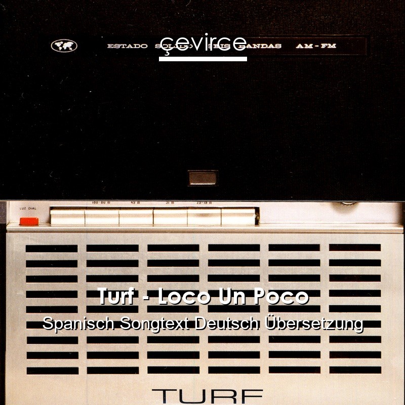 Turf – Loco Un Poco Spanisch Songtext Deutsch Übersetzung