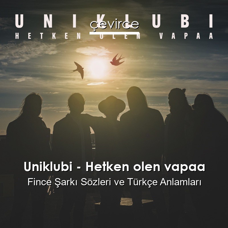 Uniklubi – Hetken olen vapaa Fince Şarkı Sözleri Türkçe Anlamları