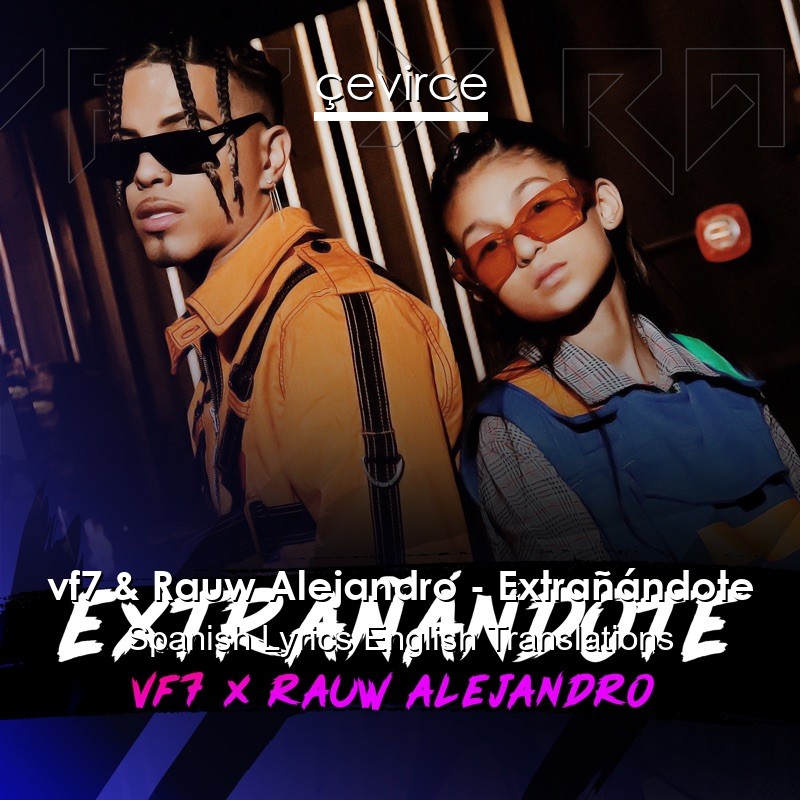 vf7 & Rauw Alejandro – Extrañándote Spanish Lyrics English Translations