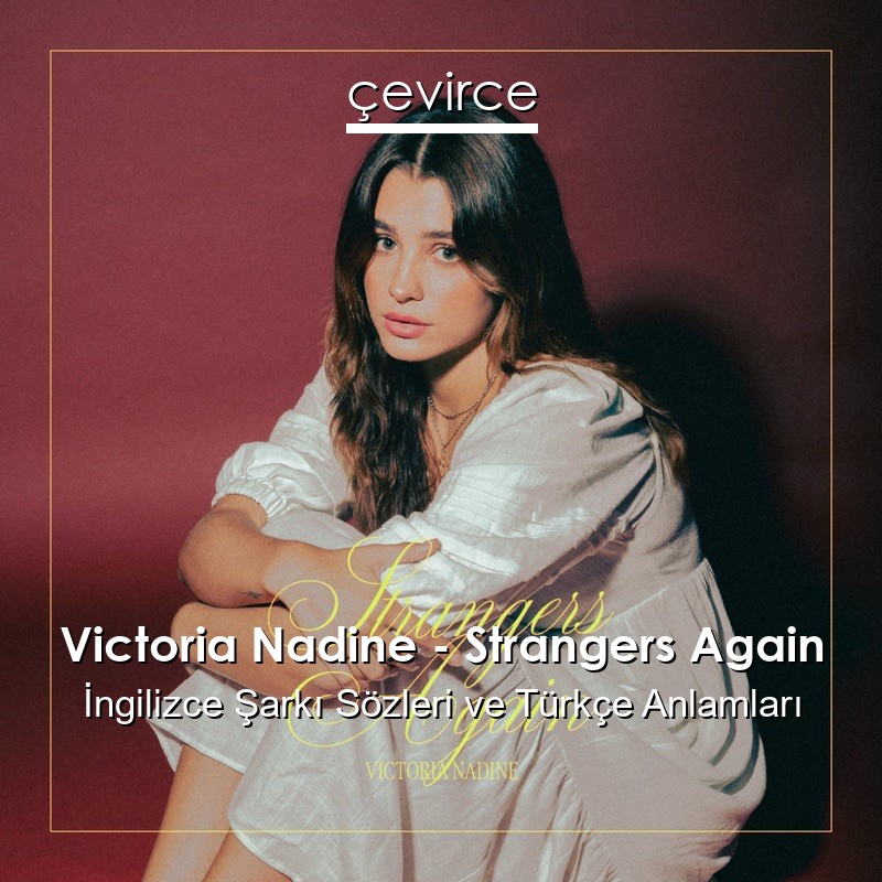 Victoria Nadine – Strangers Again İngilizce Şarkı Sözleri Türkçe Anlamları