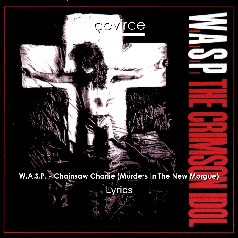 W.A.S.P. – Chainsaw Charlie (Murders In The New Morgue) Lyrics