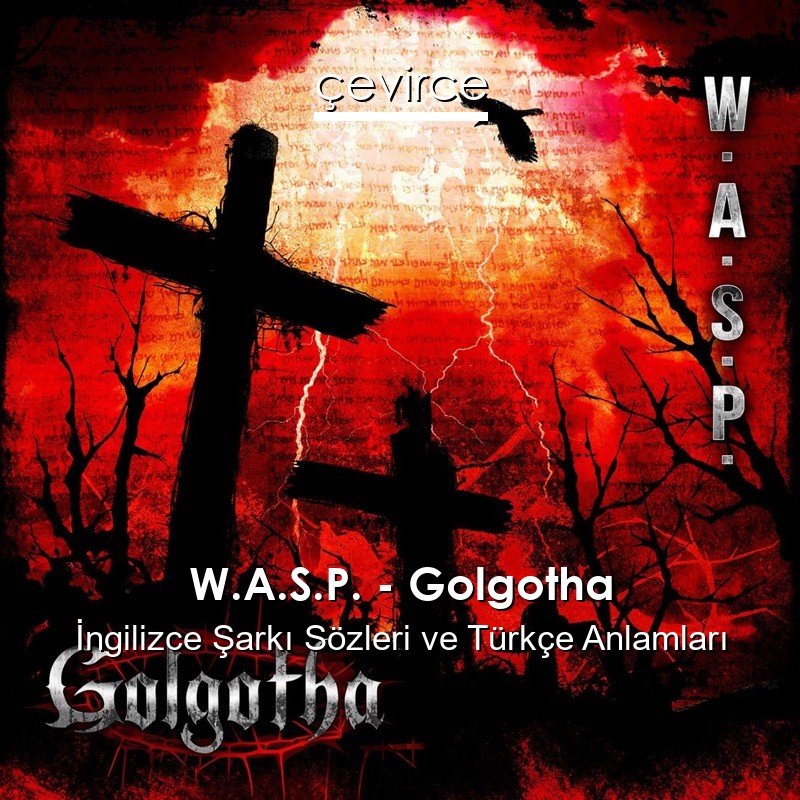 W.A.S.P. – Golgotha İngilizce Şarkı Sözleri Türkçe Anlamları