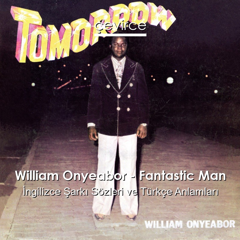 William Onyeabor – Fantastic Man İngilizce Şarkı Sözleri Türkçe Anlamları