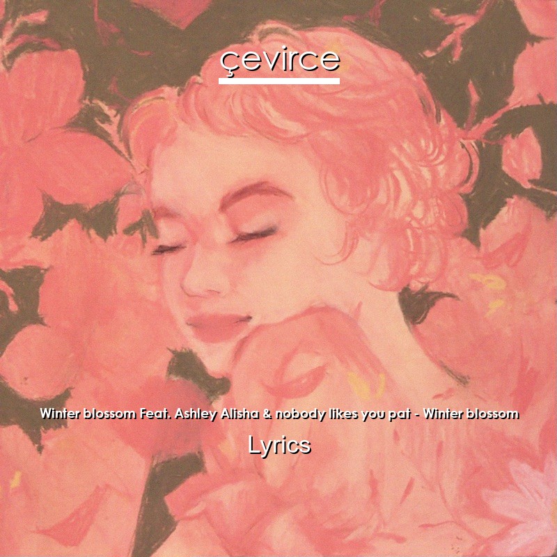 Winter blossom Feat. Ashley Alisha & nobody likes you pat – Winter blossom Lyrics